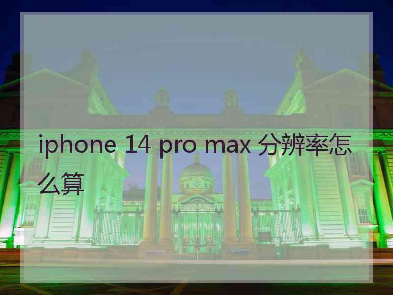 iphone 14 pro max 分辨率怎么算