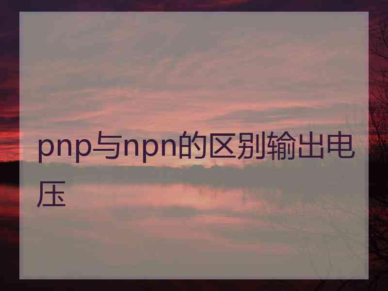 pnp与npn的区别输出电压