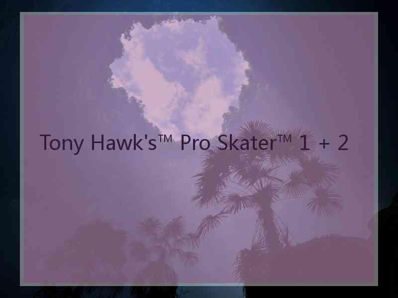 Tony Hawk's™ Pro Skater™ 1 + 2