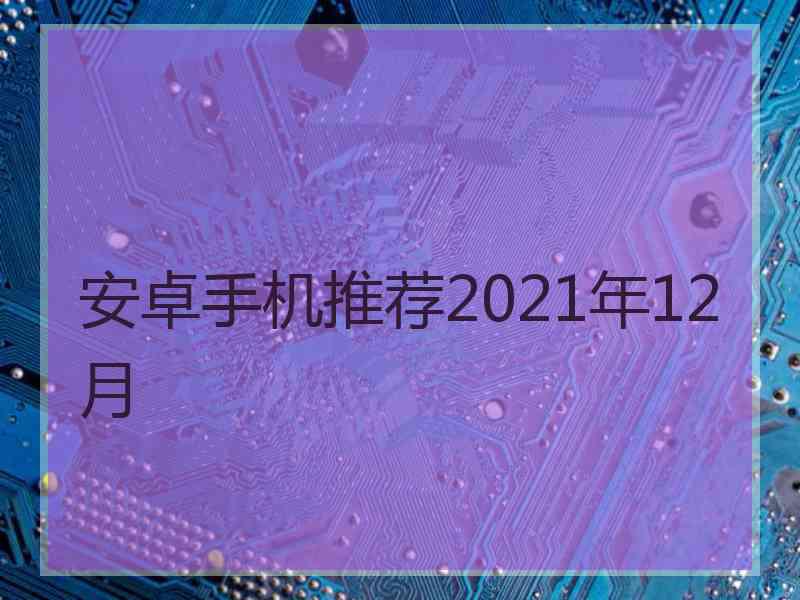 安卓手机推荐2021年12月