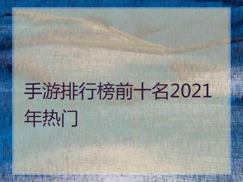 手游排行榜前十名2021年热门