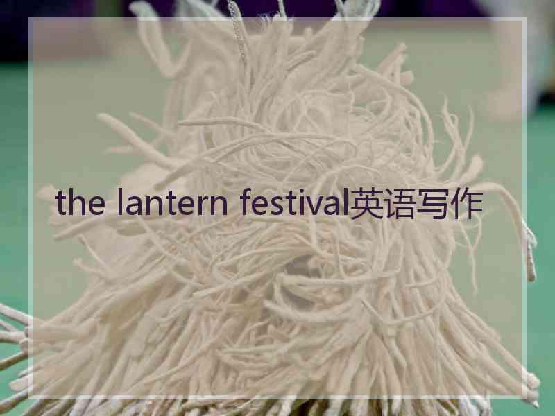 the lantern festival英语写作