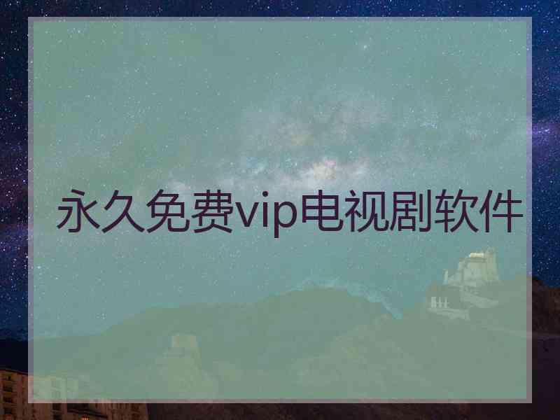 永久免费vip电视剧软件