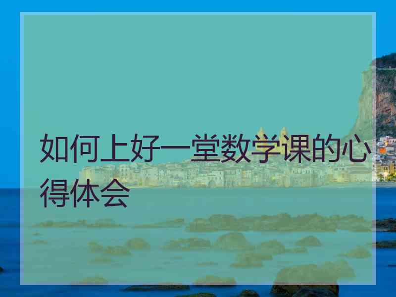 如何上好一堂数学课的心得体会