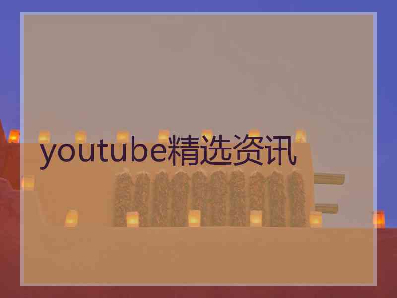 youtube精选资讯