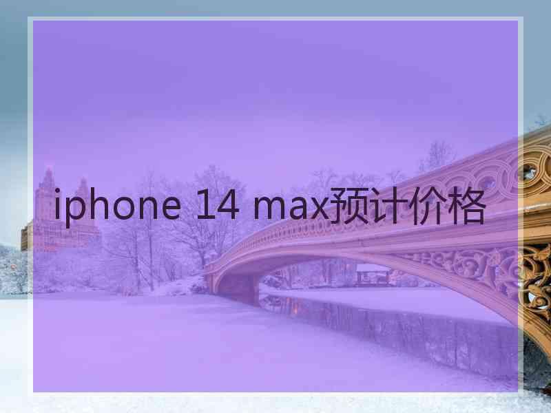 iphone 14 max预计价格