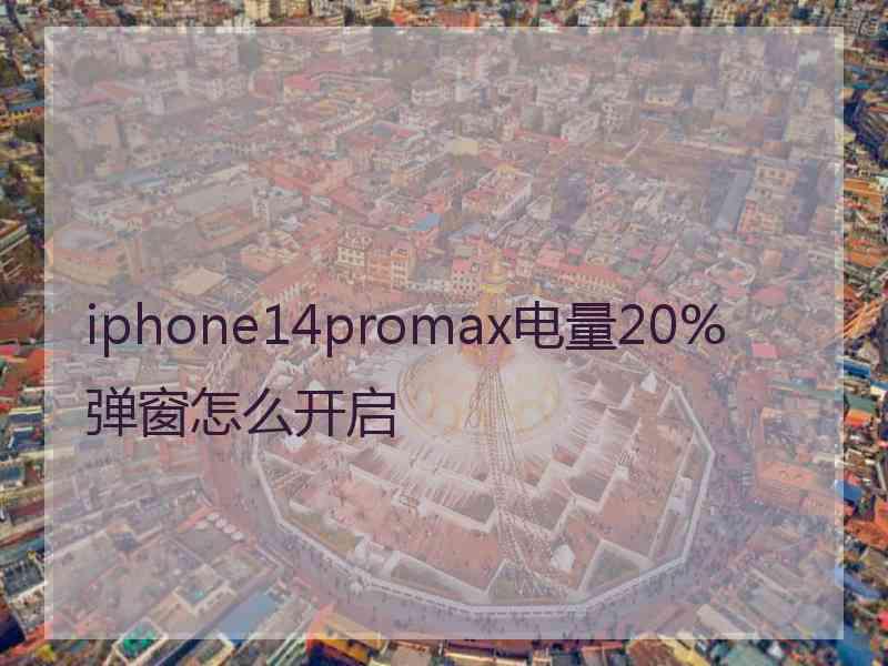 iphone14promax电量20%弹窗怎么开启