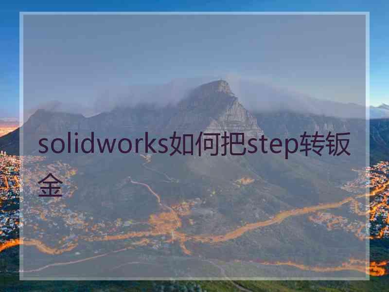 solidworks如何把step转钣金