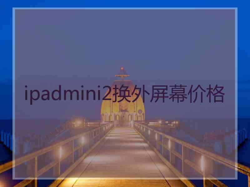 ipadmini2换外屏幕价格