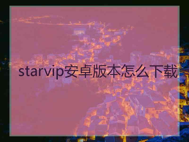 starvip安卓版本怎么下载