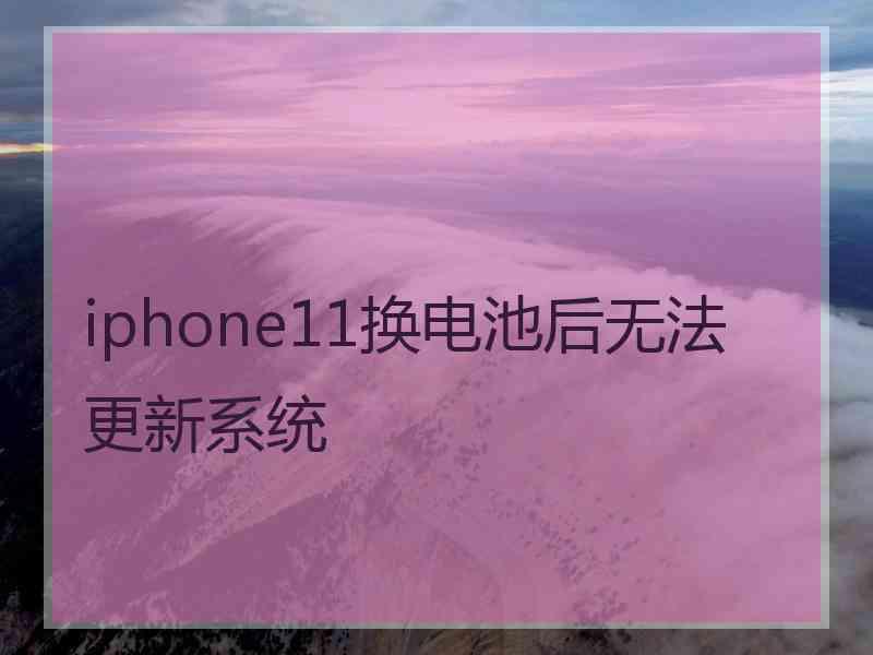 iphone11换电池后无法更新系统