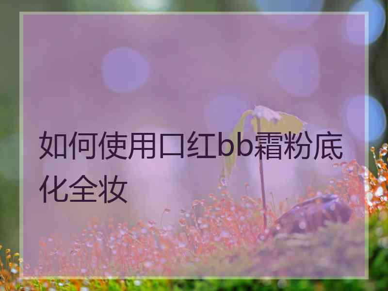 如何使用口红bb霜粉底化全妆