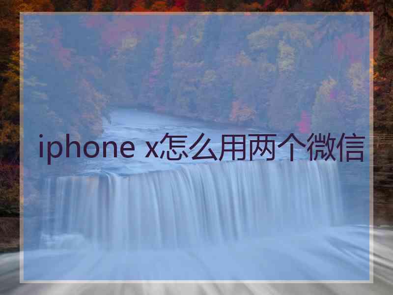 iphone x怎么用两个微信