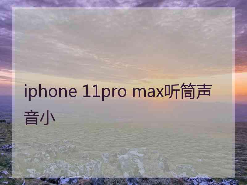 iphone 11pro max听筒声音小