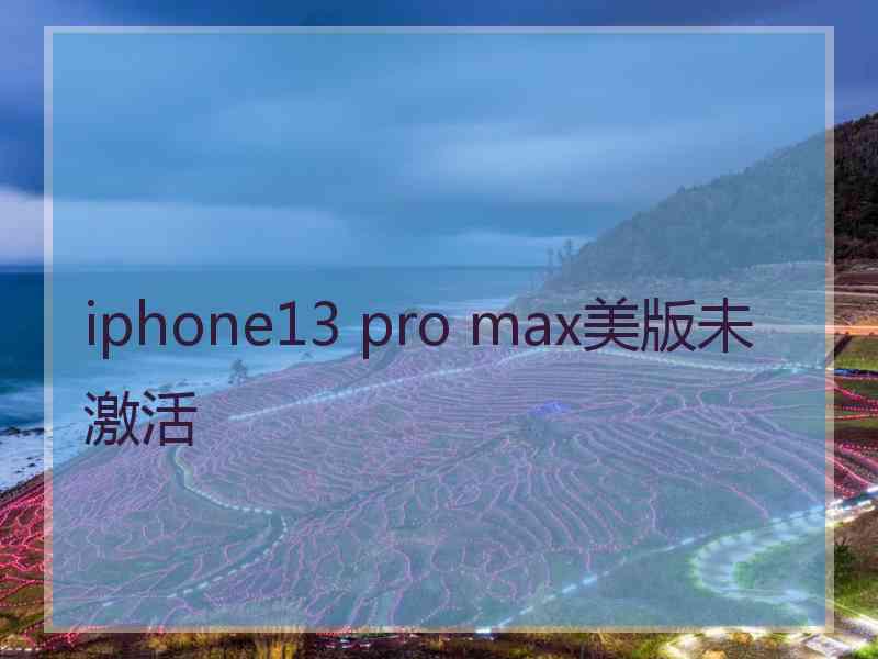 iphone13 pro max美版未激活