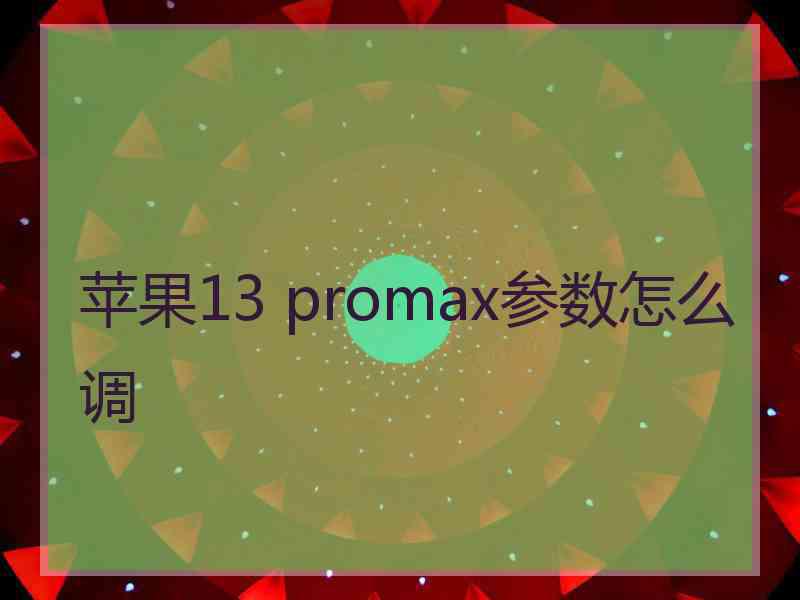 苹果13 promax参数怎么调