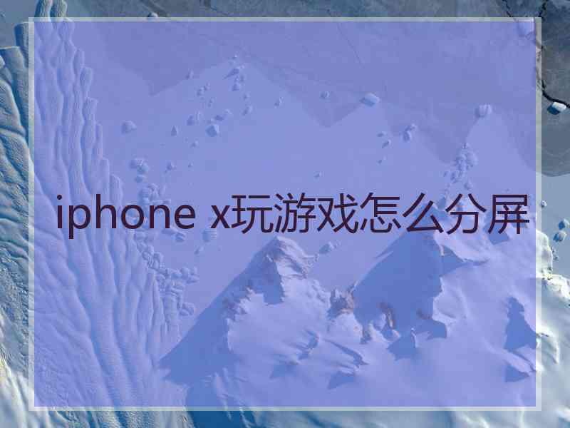 iphone x玩游戏怎么分屏