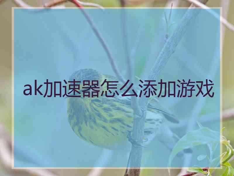 ak加速器怎么添加游戏