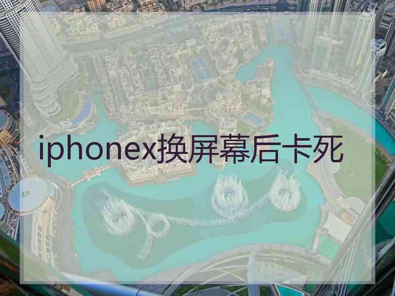 iphonex换屏幕后卡死