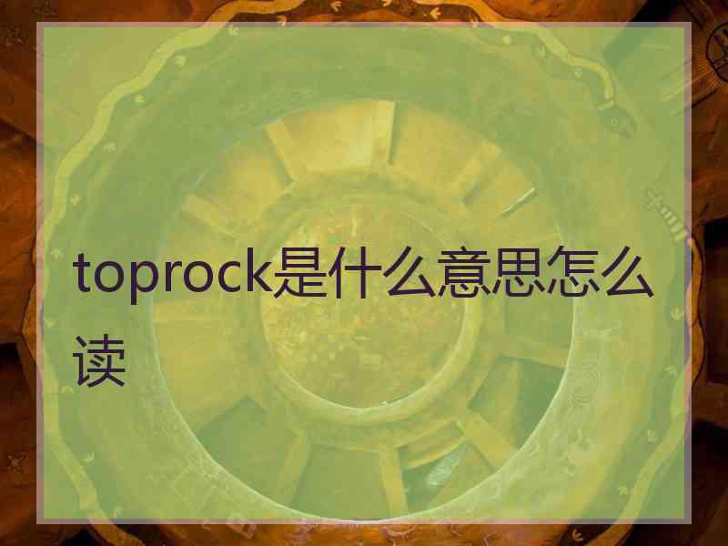 toprock是什么意思怎么读