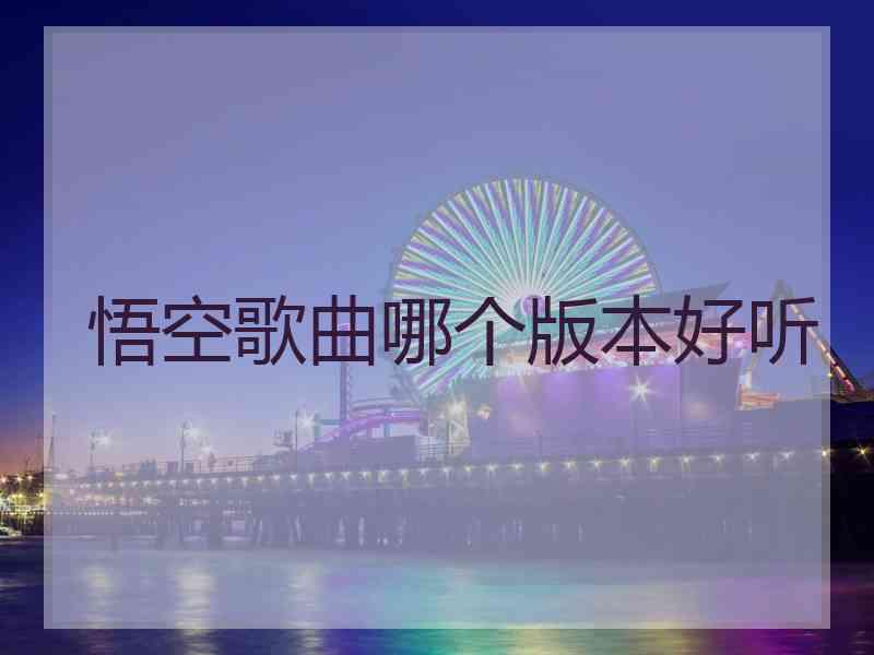 悟空歌曲哪个版本好听