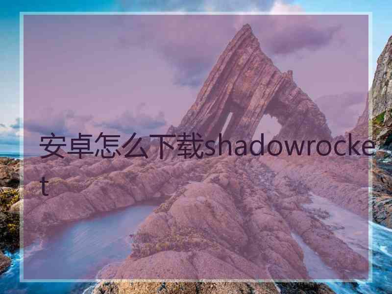 安卓怎么下载shadowrocket