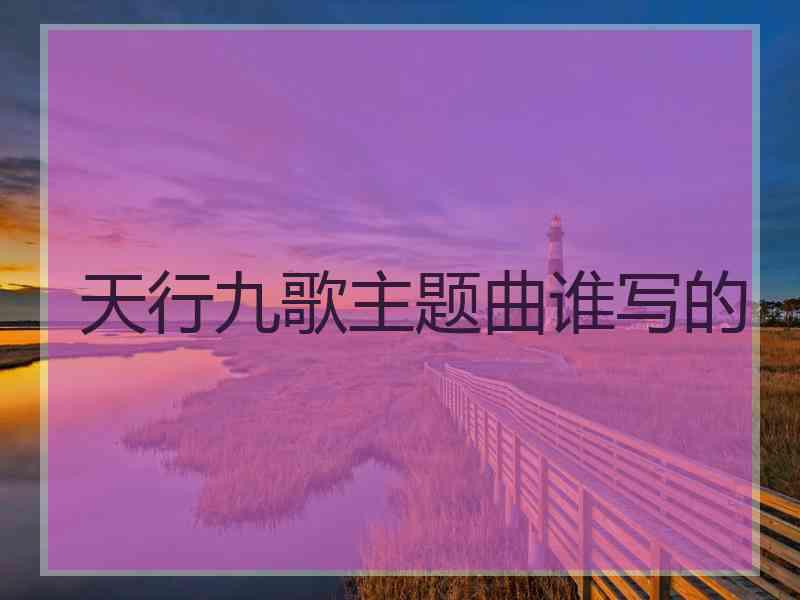 天行九歌主题曲谁写的