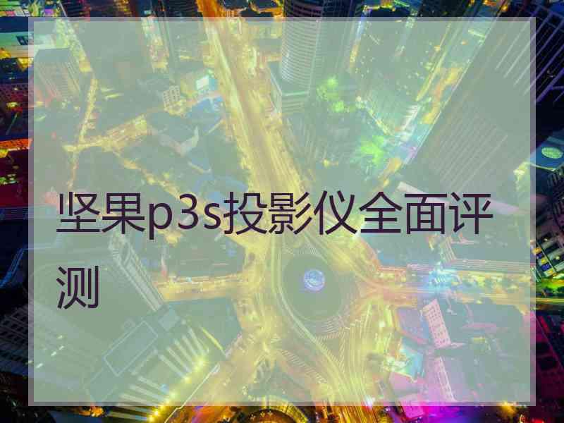 坚果p3s投影仪全面评测