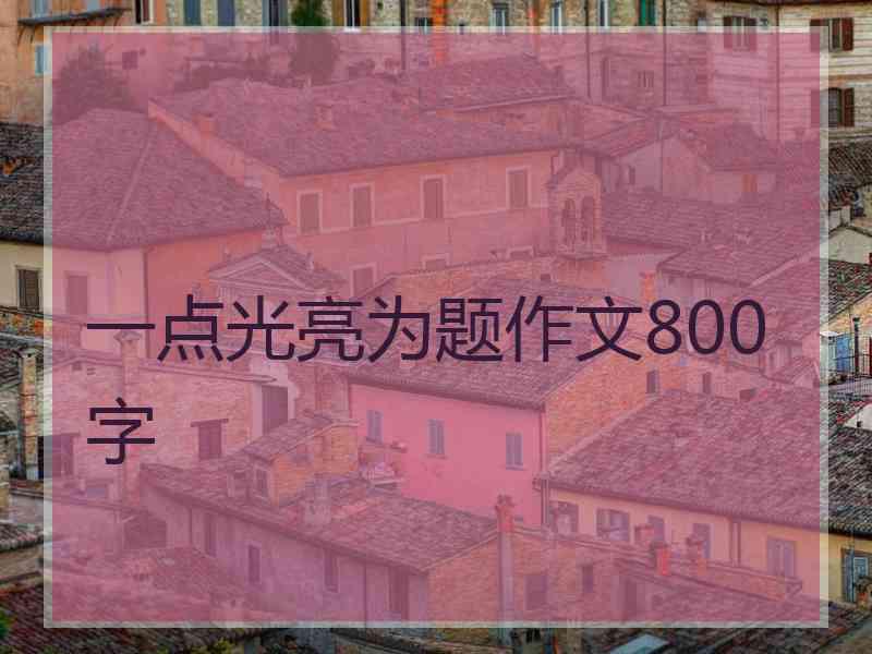 一点光亮为题作文800字