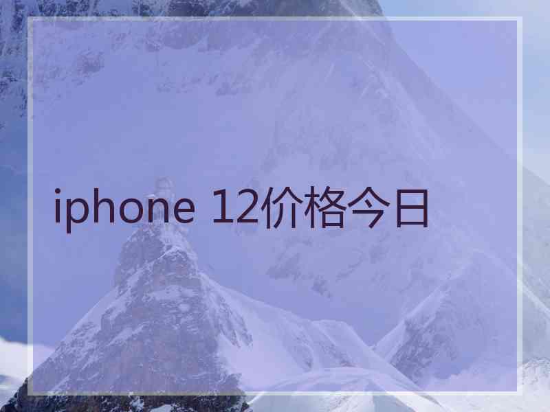 iphone 12价格今日