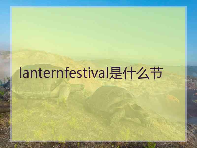 lanternfestival是什么节