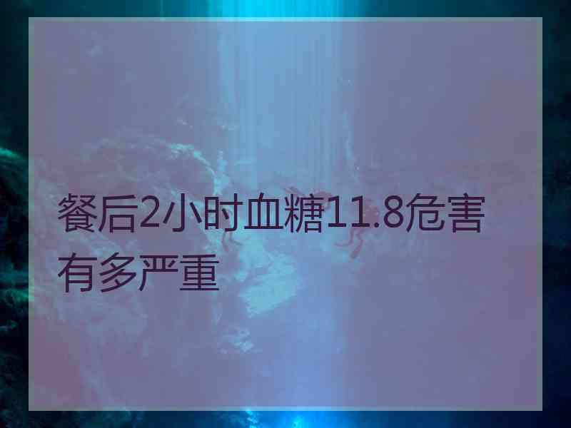 餐后2小时血糖11.8危害有多严重