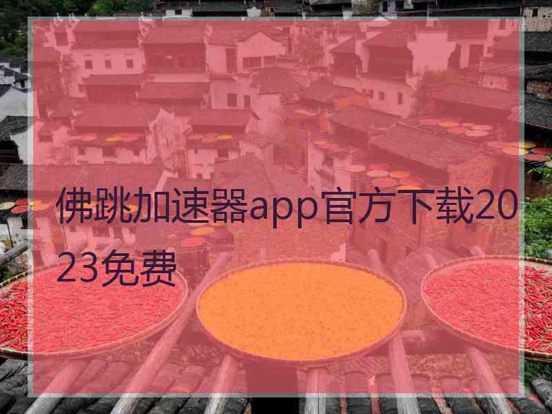 佛跳加速器app官方下载2023免费