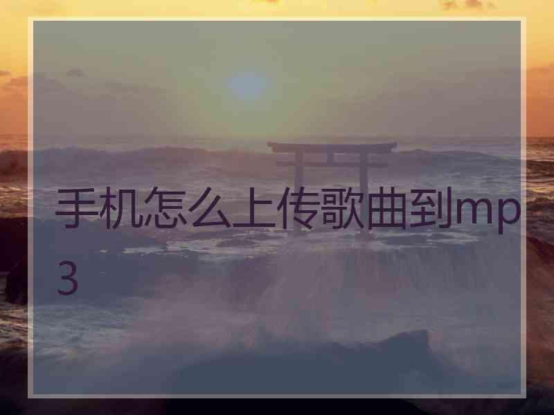 手机怎么上传歌曲到mp3