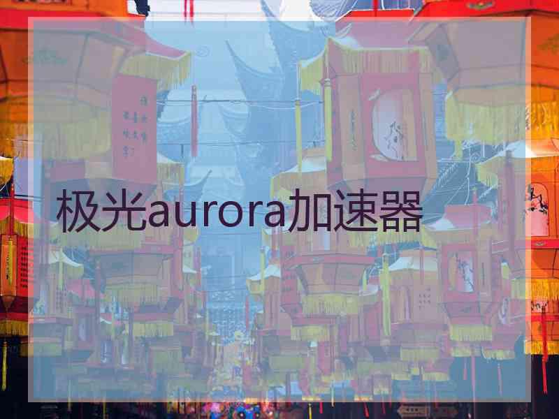 极光aurora加速器