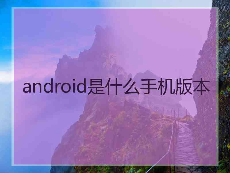 android是什么手机版本