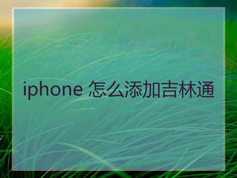 iphone 怎么添加吉林通