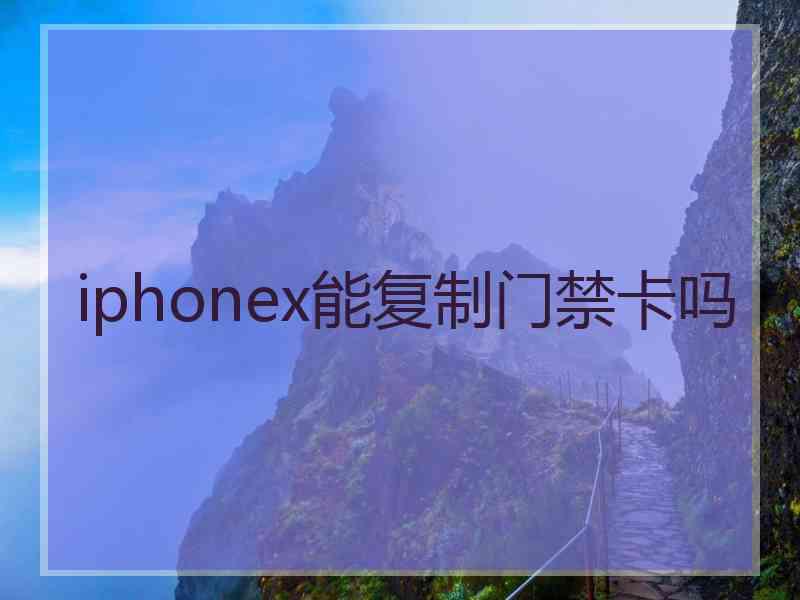 iphonex能复制门禁卡吗