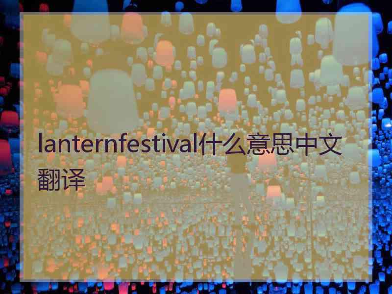 lanternfestival什么意思中文翻译