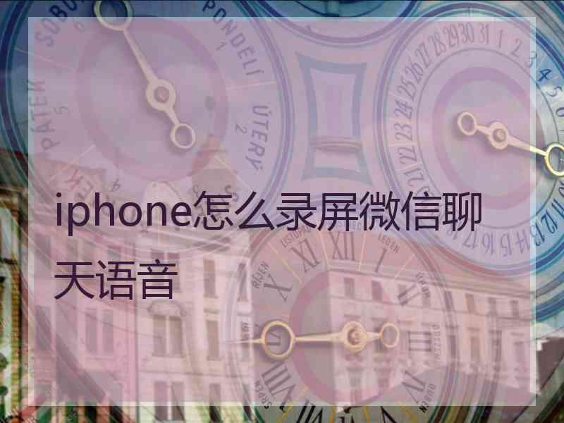 iphone怎么录屏微信聊天语音