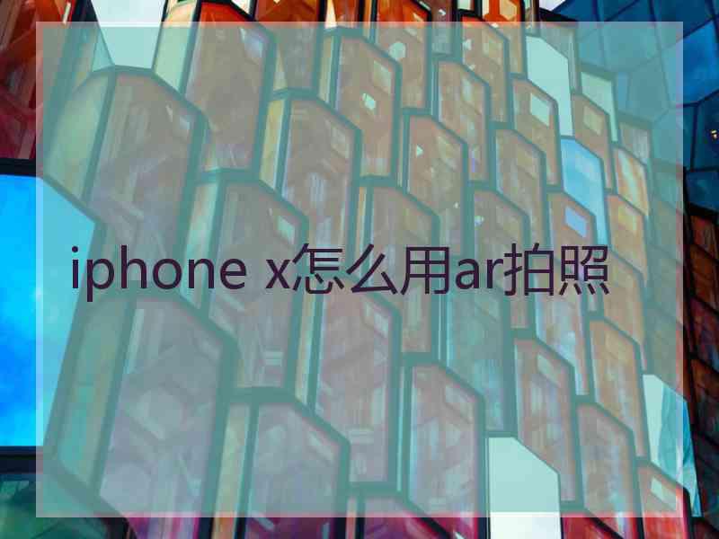 iphone x怎么用ar拍照