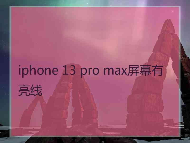 iphone 13 pro max屏幕有亮线