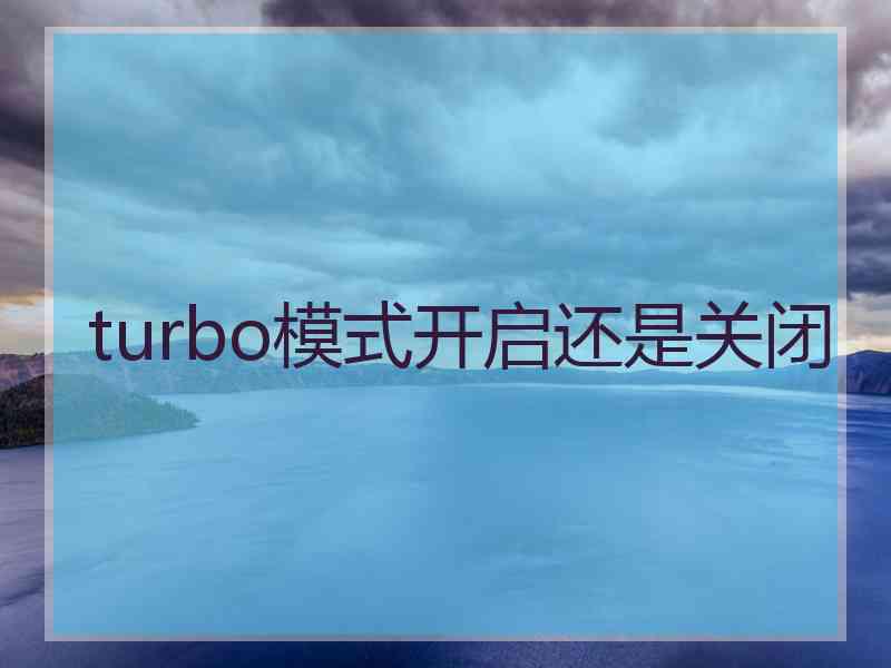 turbo模式开启还是关闭