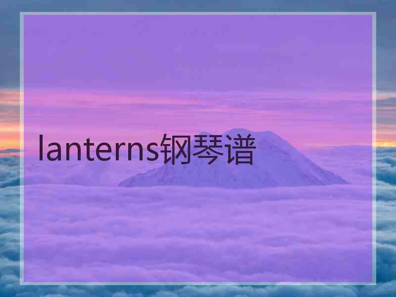 lanterns钢琴谱