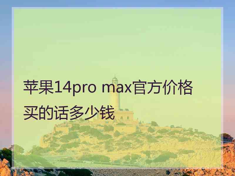 苹果14pro max官方价格买的话多少钱