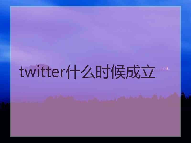 twitter什么时候成立