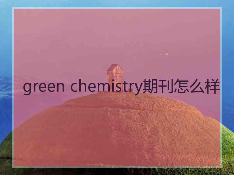 green chemistry期刊怎么样