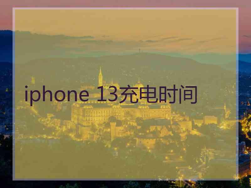 iphone 13充电时间