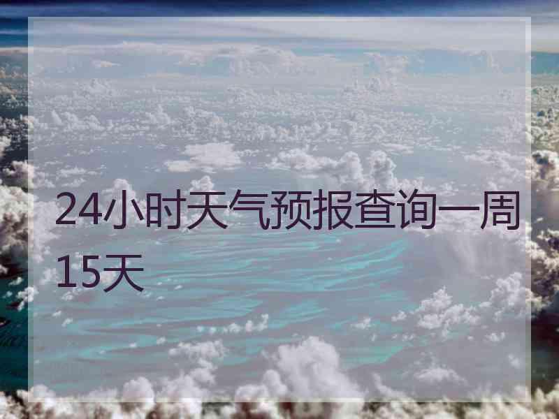 24小时天气预报查询一周15天