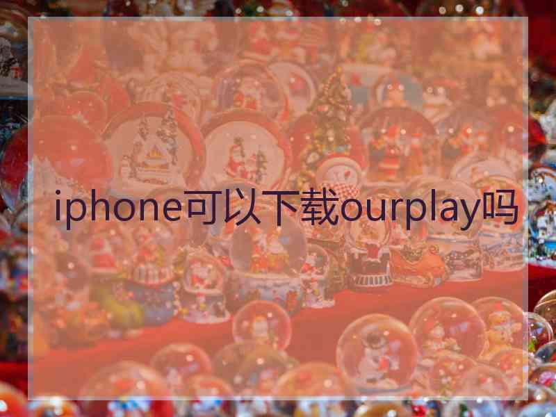 iphone可以下载ourplay吗